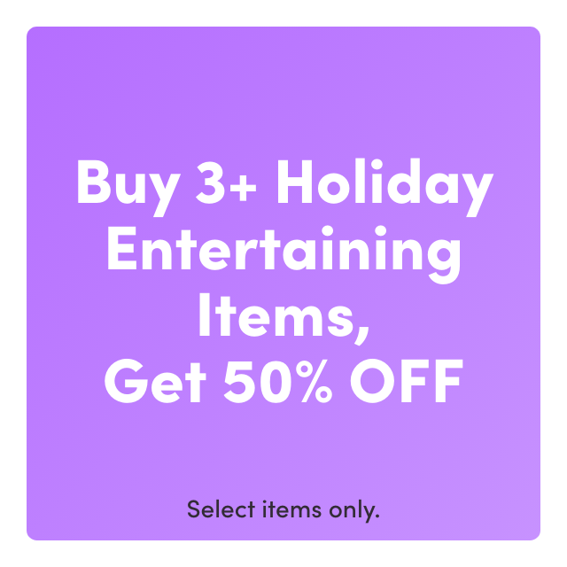 Buy 3+, Save 50% on Holiday Entertaining