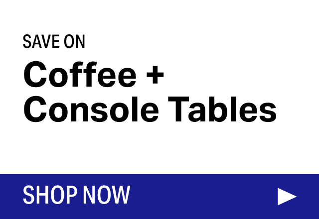 Save on Modern Coffee + Console Tables