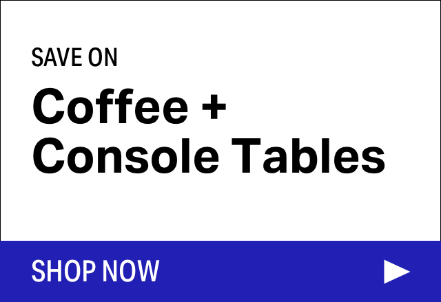 Save on Modern Coffee + Console Tables