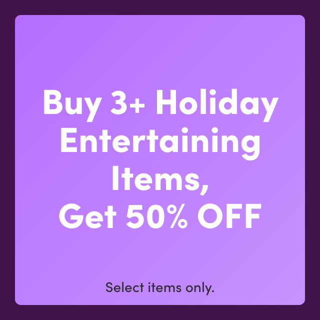 Buy 3+, Save 50% on Holiday Entertaining