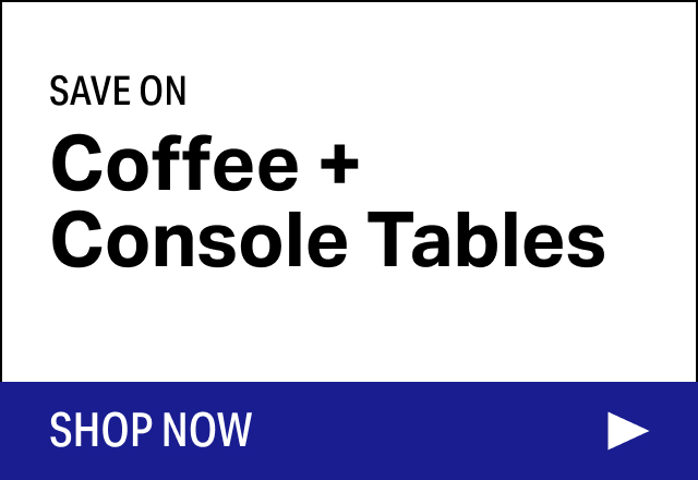 Save on Modern Coffee + Console Tables