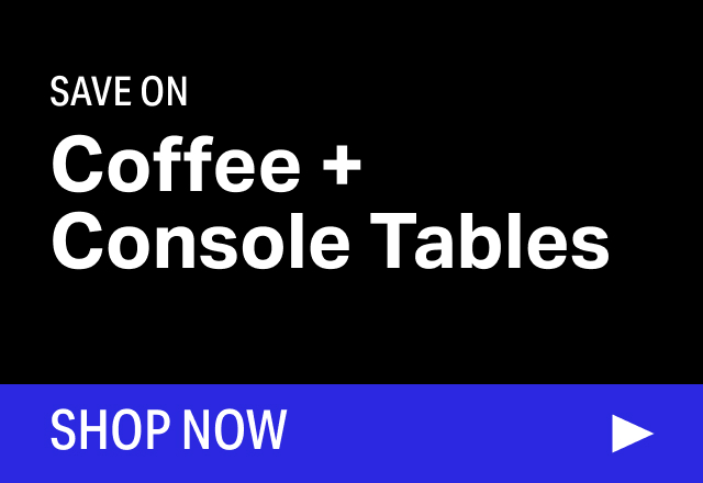 Save on Modern Coffee + Console Tables