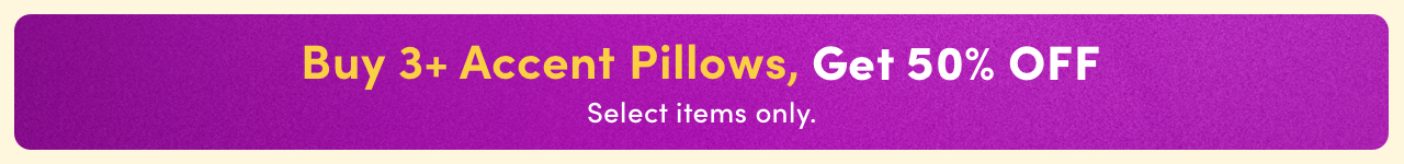 Buy 3+, Save 50% on Accent Pillows 