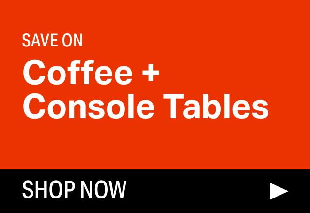 Save on Modern Coffee + Console Tables