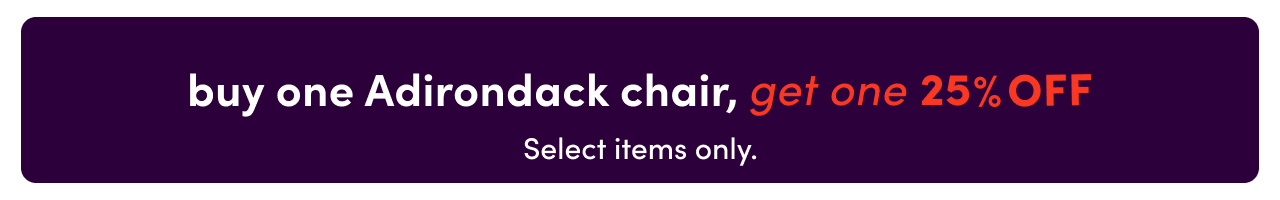 Buy one adirondack, get one 25%