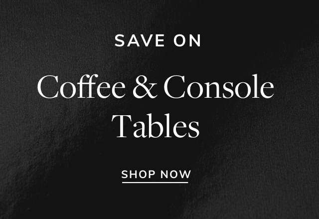 Save Big on Coffee & Console Tables
