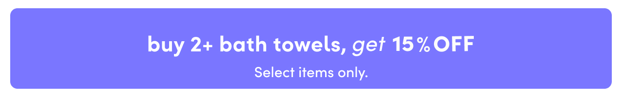 buy 2+ bath towels, get 15% OFF