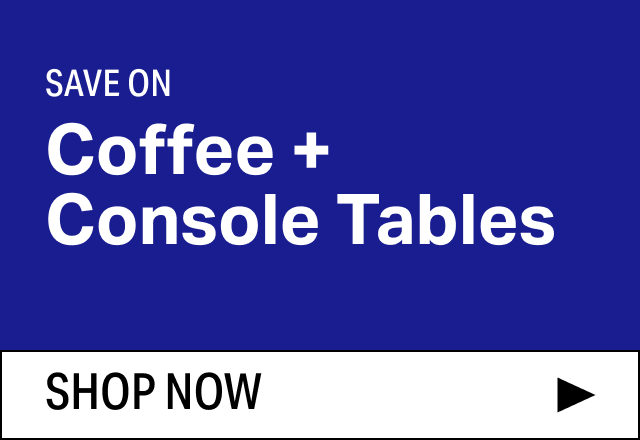 Save on Modern Coffee + Console Tables