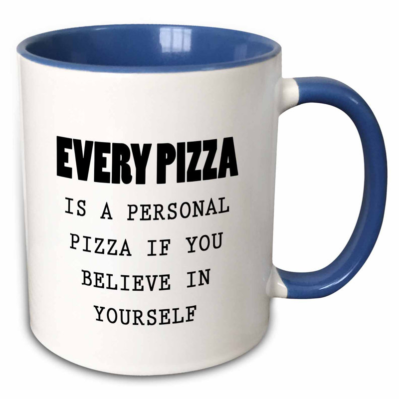 Ebern Designs Floresville Every Pizza Is A Personal Pizza If You Believe In Yourself Coffee Mug Wayfair
