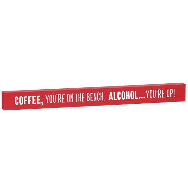 Red Barrel Studio Coffee You Re On The Bench Alcohol You Re Up Wall Decor Wayfair
