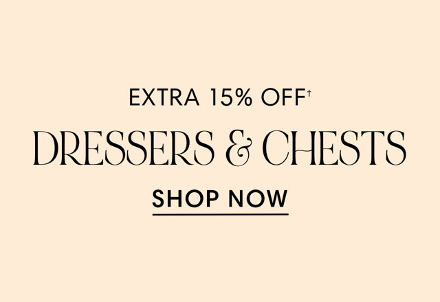 EXTRA 15% OFF' DRESSERS CHESTS SHOP NOW 