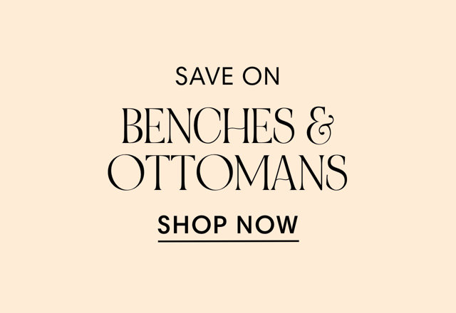 SAVE ON BENCHES OTTOMANS SHOP NOW 
