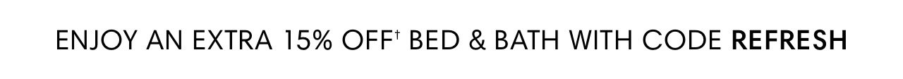 ENJOY AN EXTRA 15% OFF' BED BATH WITH CODE REFRESH 