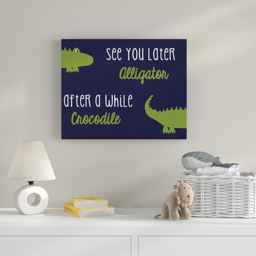 Zoomie Kids See You Later Alligator After A While Crocodile Graphic Art On Canvas Reviews Wayfair