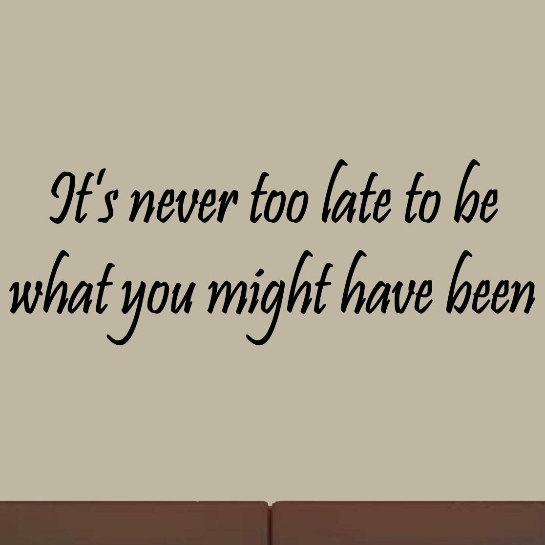 Winston Porter Grindle It S Never Too Late To Be What You Might Have Been Vinyl Wall Decal Wayfair