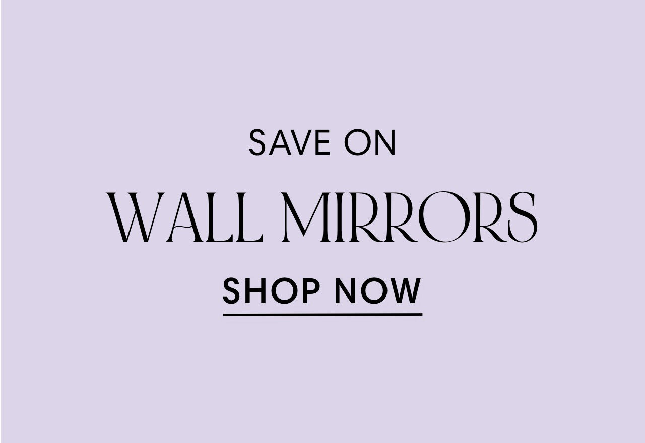 SAVE ON WALL MIRRORS SHOP NOW 