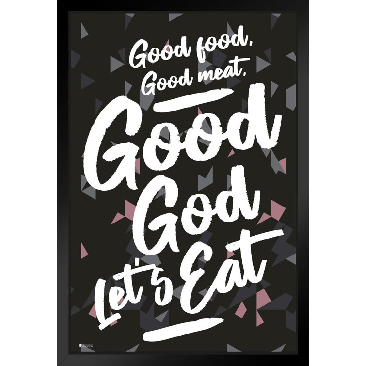 Trinx Good Food Good Meat Good God Lets Eat Picture Frame Print Wayfair