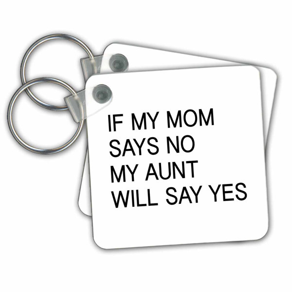 3drose If My Mom Says No My Aunt Will Say Yes Key Chain Wayfair Ca