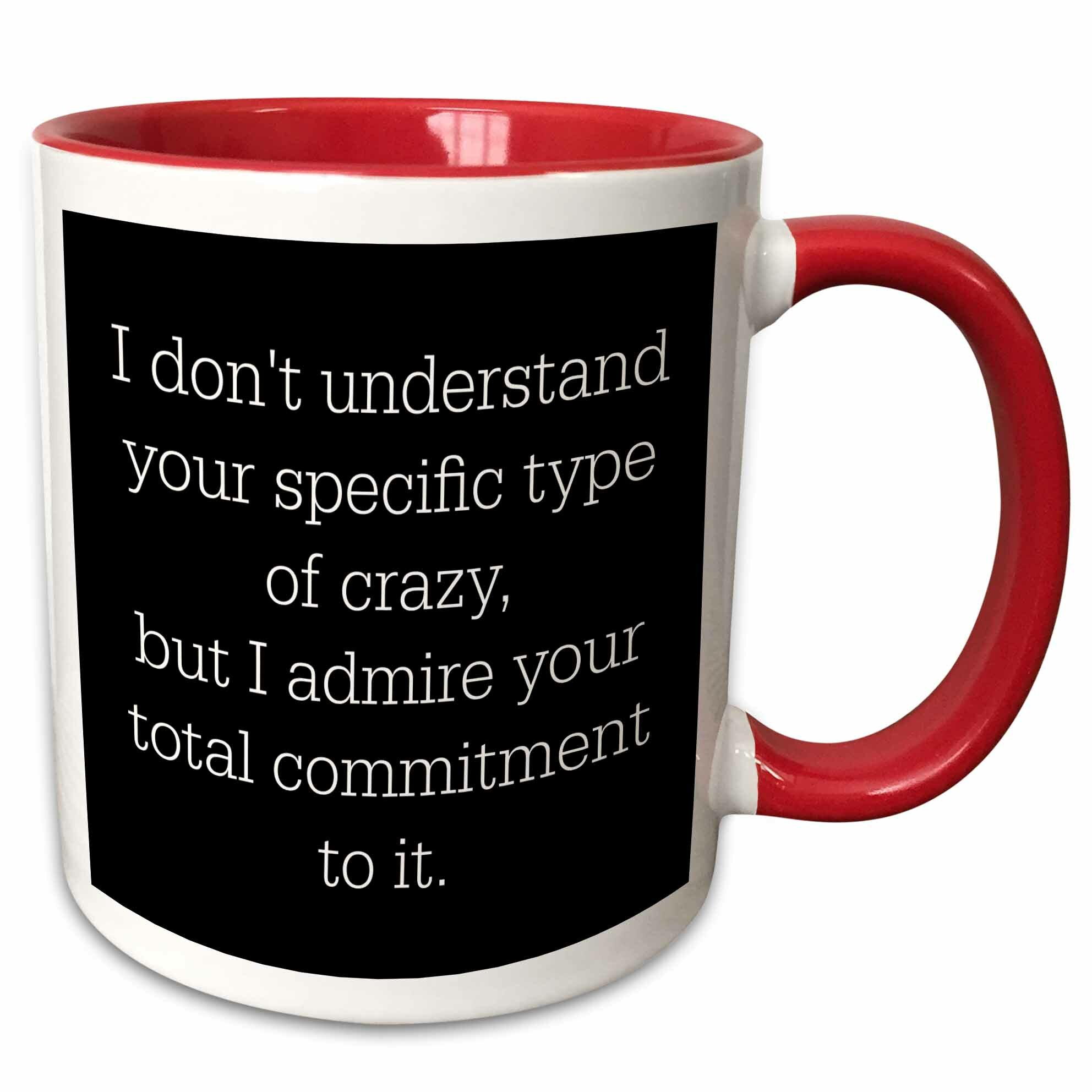 Symple Stuff Fenley I Dont Understand Your Type Of Crazy But I Admire Your Commitment Coffee Mug Wayfair