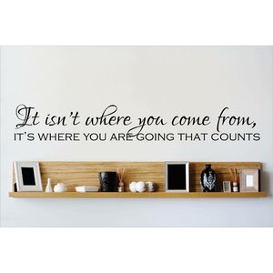 It Isn't Where You Come From, It's Where You Are Going That Counts Wall Decal