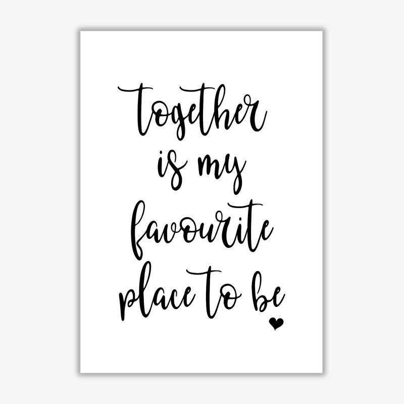 East Urban Home Together Is My Favourite Place To Be Textual Art Print On Paper Reviews Wayfair Co Uk