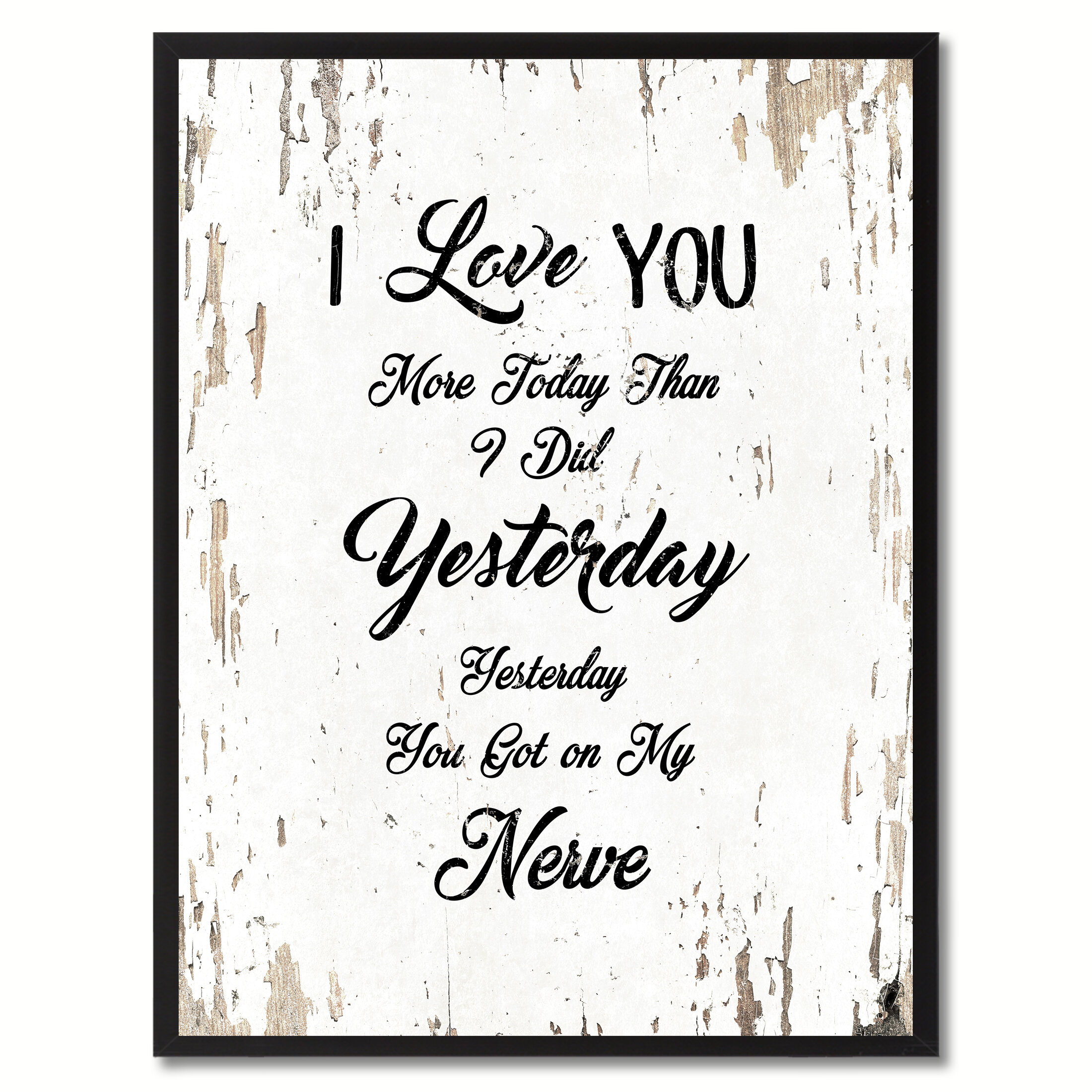 Ebern Designs I Love You More Today Than I Did Yesterday You Got On My Nerves Inspirational Picture Frame Textual Art Print On Canvas Wayfair