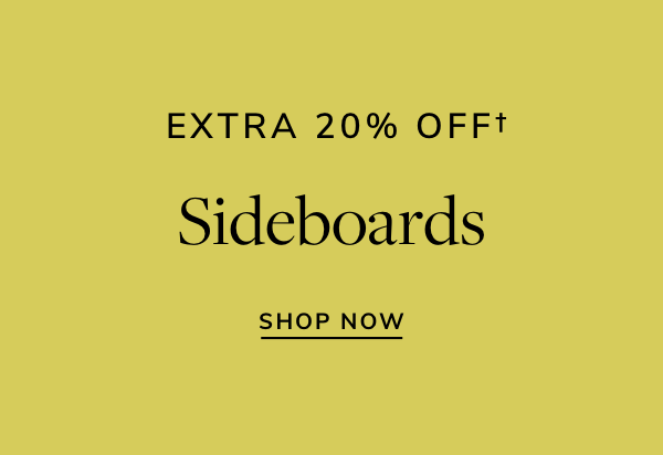 EXTRA 20% OFFf Sideboards SHOP NOW 