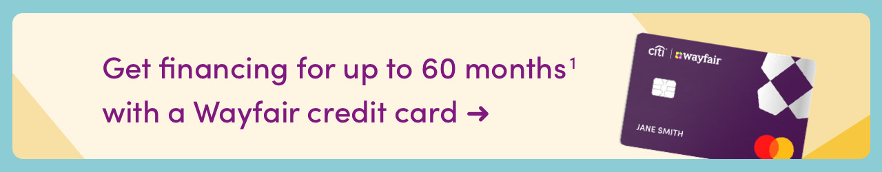Get financing for up to 60 months1 with a Wayfair credit card