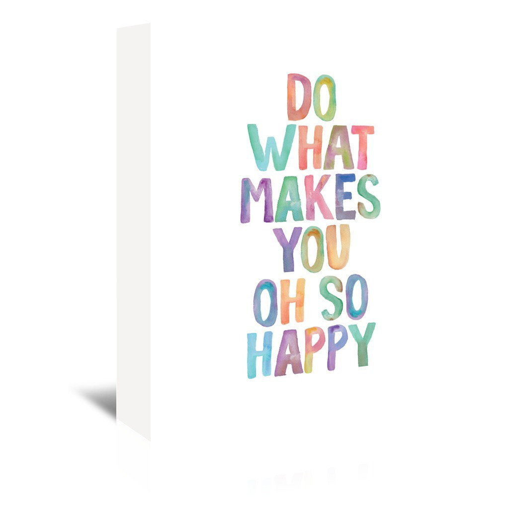 Trinx Do What Makes You Oh So Happy Textual Art On Wrapped Canvas Wayfair