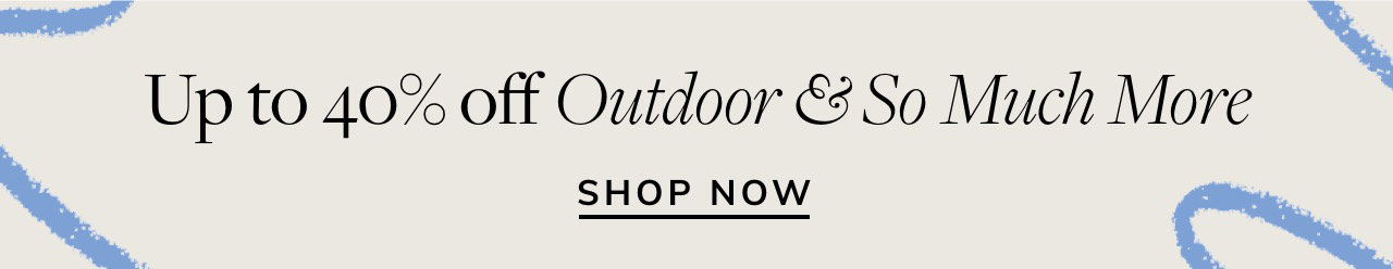 Up to 40% oft Outdoor So Much More SHOP NOW m 