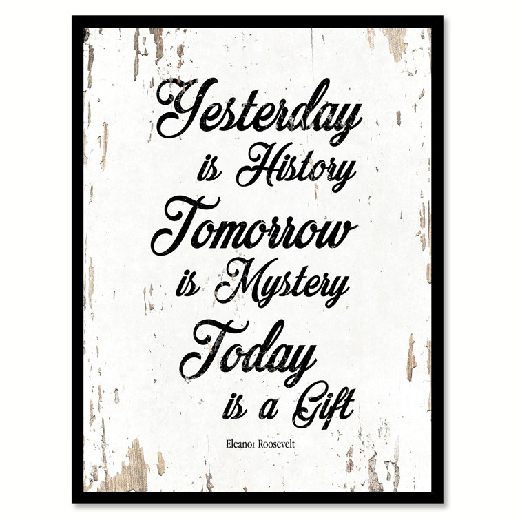 Winston Porter Yesterday Is History Tomorrow Is Mystery Today Is A Gift Eleanor Roosevelt Picture Frame Textual Art On Canvas Reviews Wayfair
