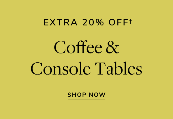 EXTRA 20% OFFf Coffee Console Tables SHOP NOW 