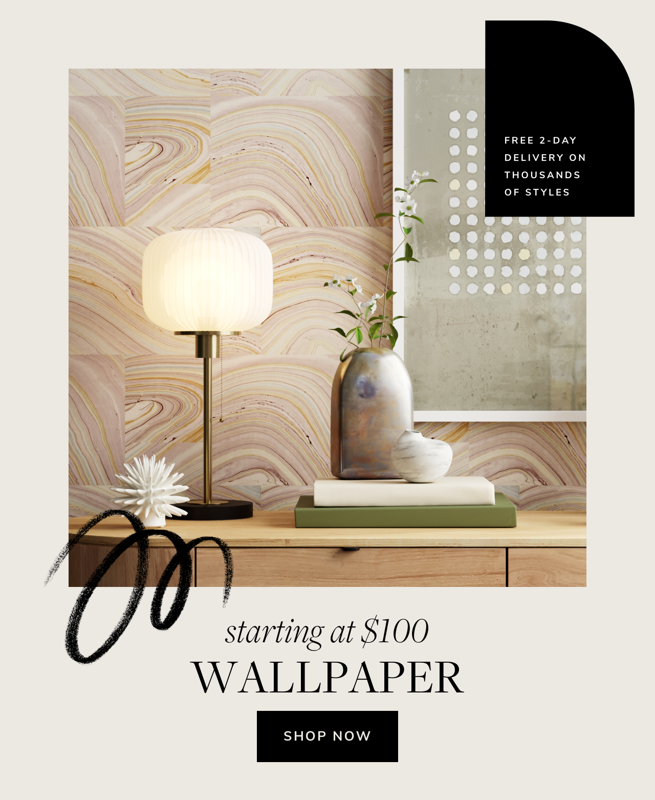 FREE 2-DAY DELIVERY ON THOUSANDS OF STYLES mm'ng at $100 WALLPAPER SHOP NOW 