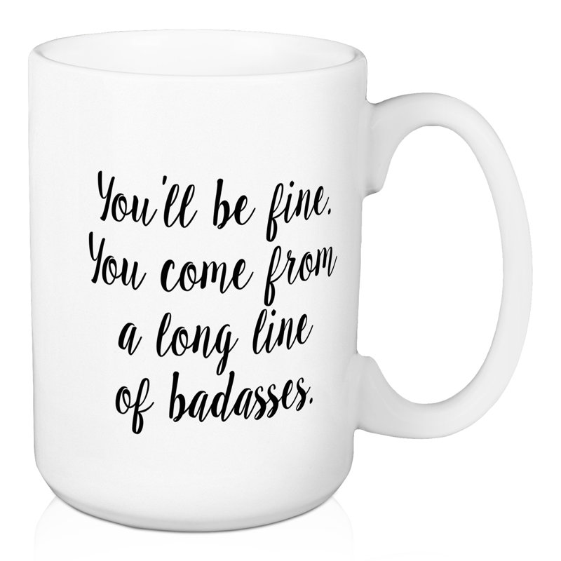 Ebern Designs Ossett You Come From A Long Line Of Badasses Coffee Mug Wayfair