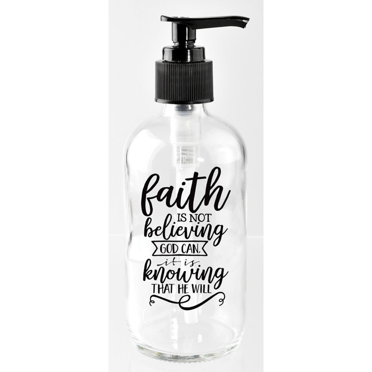 Dexsa Faith Is Not Believing God Can It Is Knowing That He Will 8 Oz Glass Soap Dispenser Reviews Wayfair