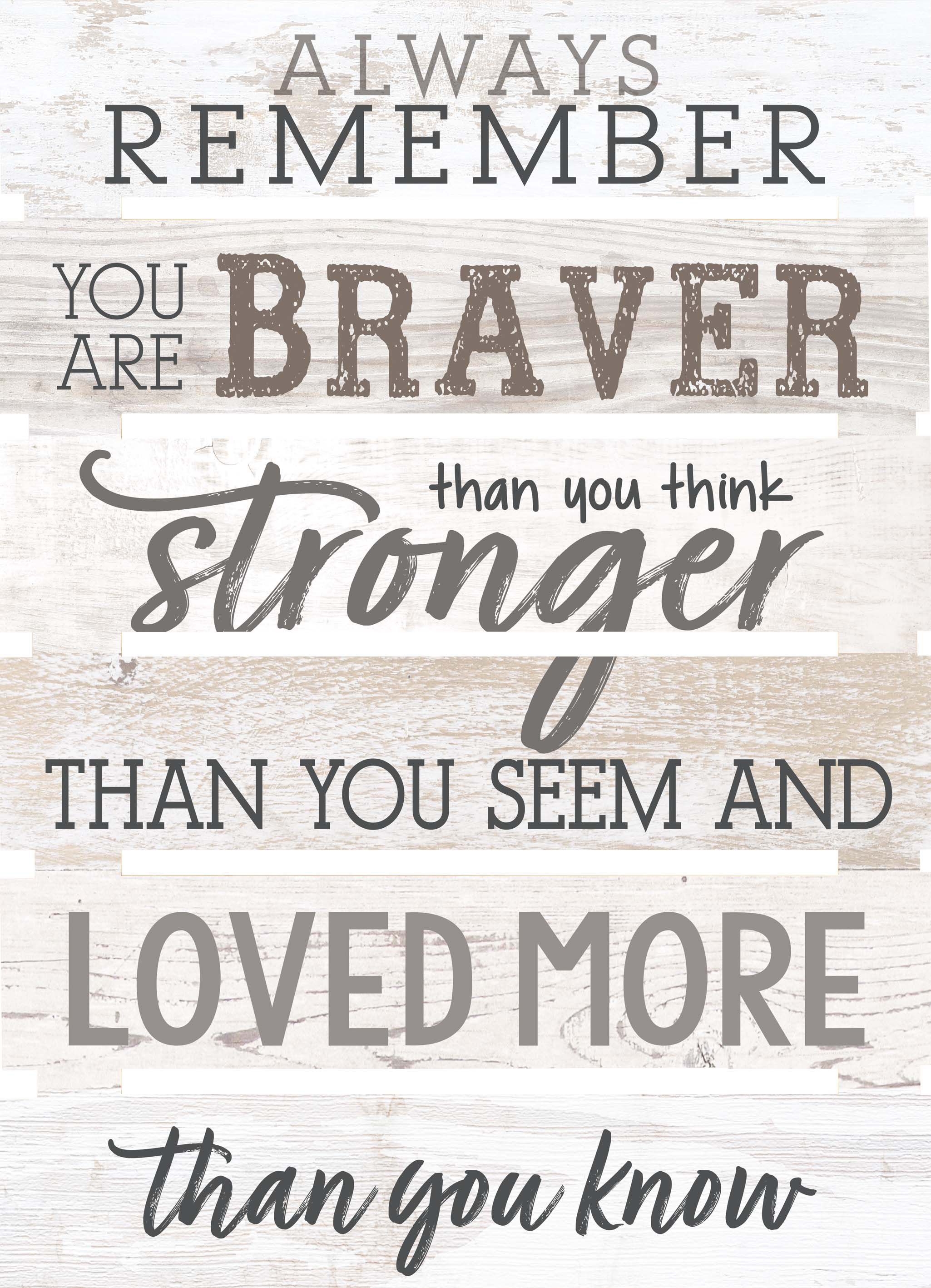 Gracie Oaks Always Remember You Are Braver Than You Think Stronger Than You Seem And Love More Than You Know Unframed Textual Art On Wood Reviews Wayfair
