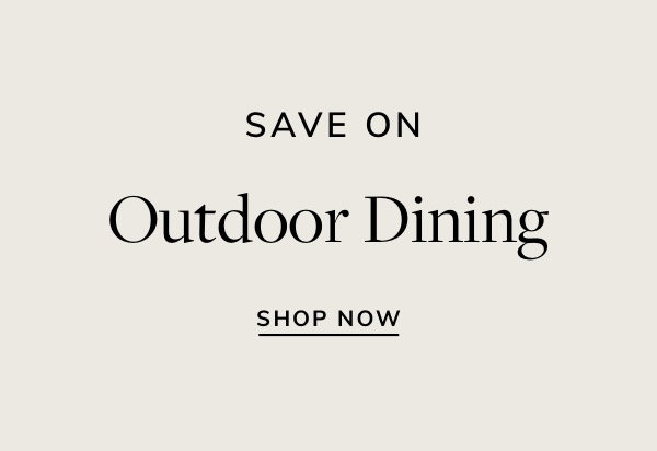 SAVE ON Outdoor Dining SHOP NOW 