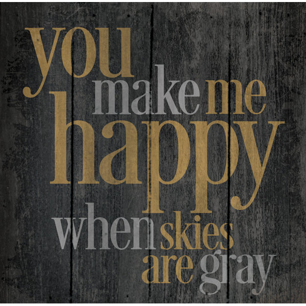 Artistic Reflections You Make Me Happy When Skies Are Gray By Tonya Gunn Textual Art On Plaque Reviews Wayfair