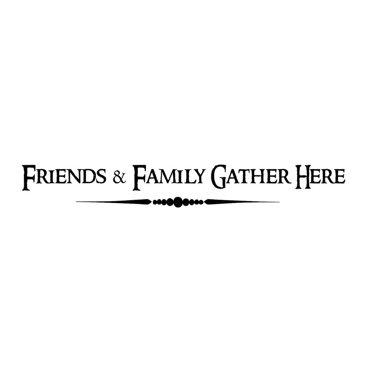 Friends and Family Gather Here Vinyl Wall Decal Sticker Removable Multi Color Available 