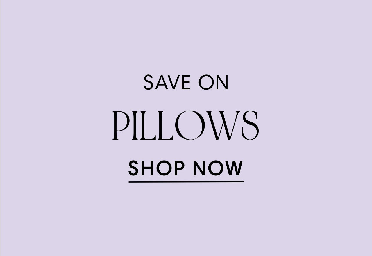 SAVE ON PILLOWS SHOP NOW 