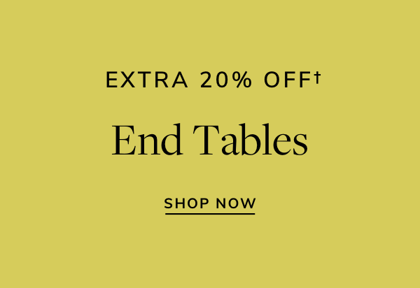 EXTRA 20% OFFf End Tables SHOP NOW 