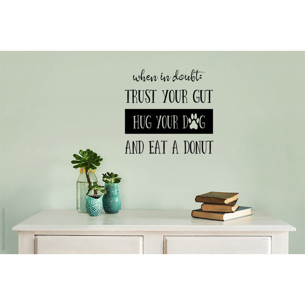 Winston Porter When In Doubt Trust Your Gut Hug Your Dog And Eat A Donut Vinyl Wall Decal Wayfair