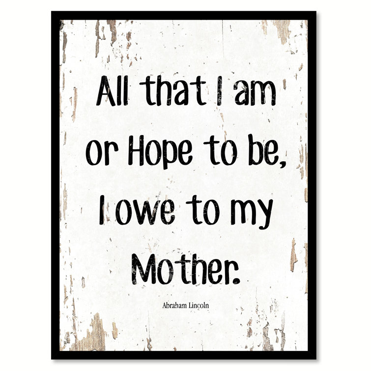 Winston Porter All That I Am Or Hope To Be I Owe To My Mother Abraham Lincoln Picture Frame Textual Art On Canvas Wayfair