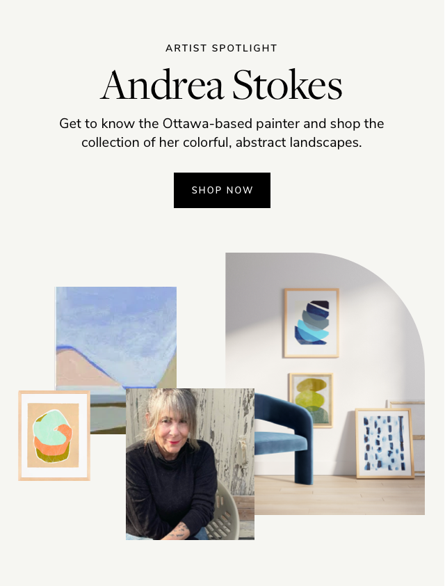 ARTIST SPOTLIGHT Andrea Stokes Get to know the Ottawa-based painter and shop the collection of her colorful, abstract landscapes. 