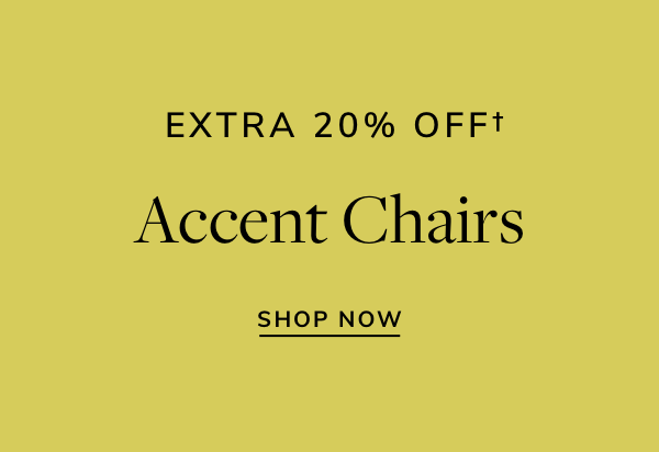 EXTRA 20% OFFf Accent Chairs SHOP NOW 