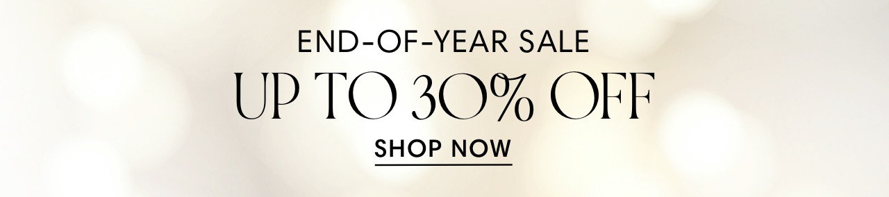 END-OF-YEAR SALE UP TO 30% OFF SHOP NOW 