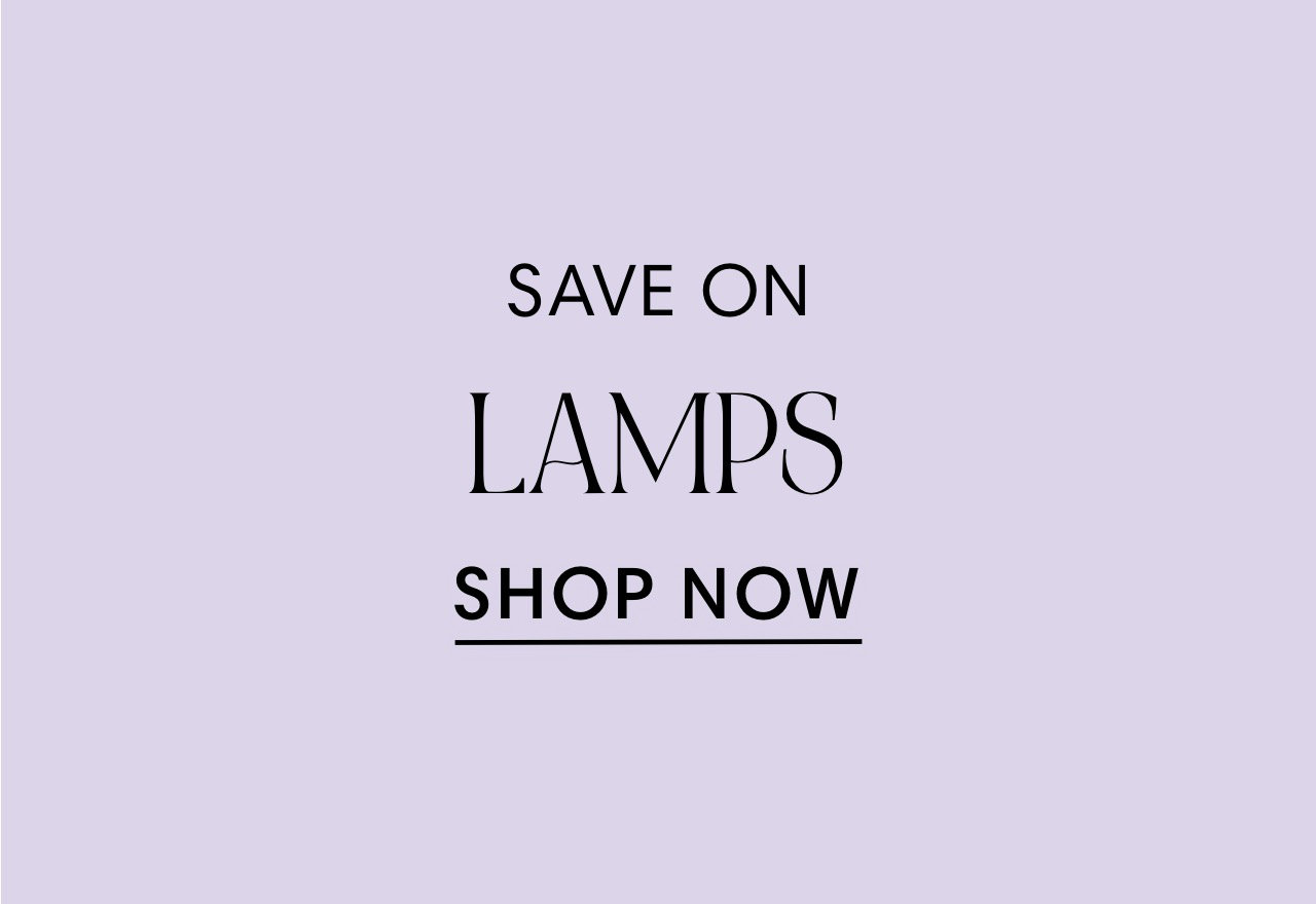SAVE ON LAMPS SHOP NOW 