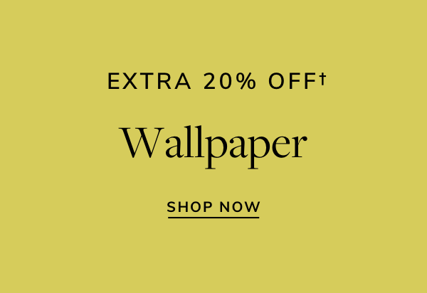 EXTRA 20% OFFf Wallpaper SHOP NOW 