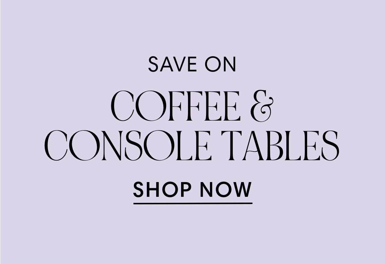 SAVE ON COFFEE CONSOLE TABLES SHOP NOW 