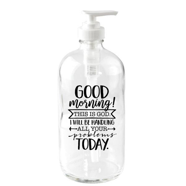 Winston Porter Madhu Good Morning This Is God 16 Oz Glass Soap Dispenser Reviews Wayfair